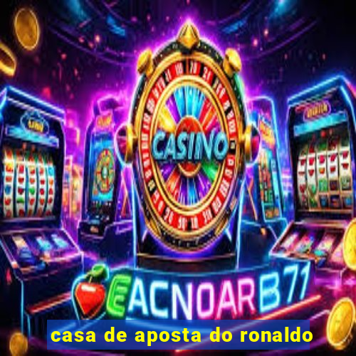 casa de aposta do ronaldo